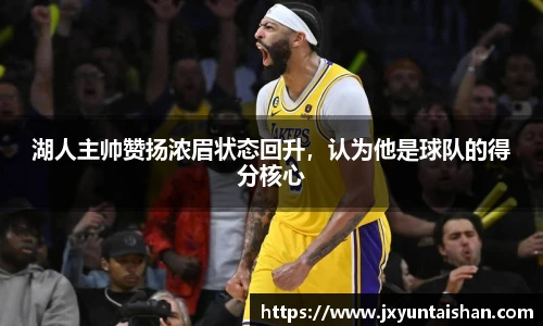 湖人主帅赞扬浓眉状态回升，认为他是球队的得分核心