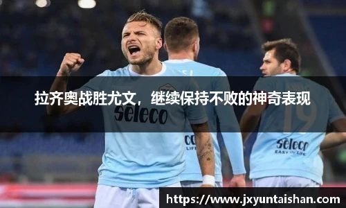 拉齐奥战胜尤文，继续保持不败的神奇表现
