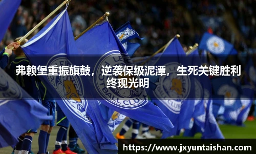 弗赖堡重振旗鼓，逆袭保级泥潭，生死关键胜利终现光明