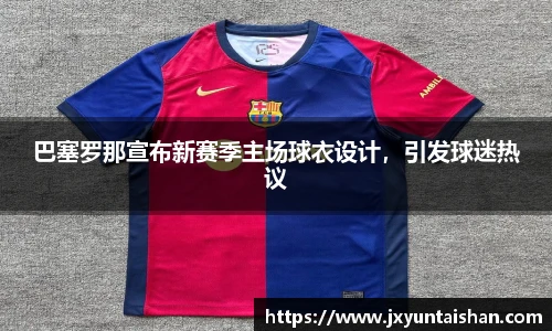 巴塞罗那宣布新赛季主场球衣设计，引发球迷热议