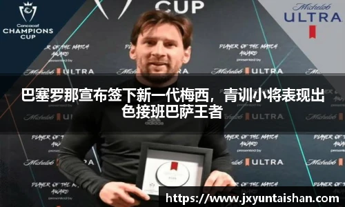 巴塞罗那宣布签下新一代梅西，青训小将表现出色接班巴萨王者