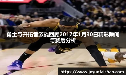 勇士与开拓者激战回顾2017年1月30日精彩瞬间与赛后分析