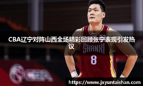 CBA辽宁对阵山西全场精彩回顾张宁表现引发热议