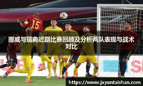 挪威与瑞典近期比赛回顾及分析两队表现与战术对比