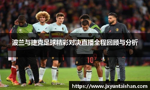 波兰与捷克足球精彩对决直播全程回顾与分析