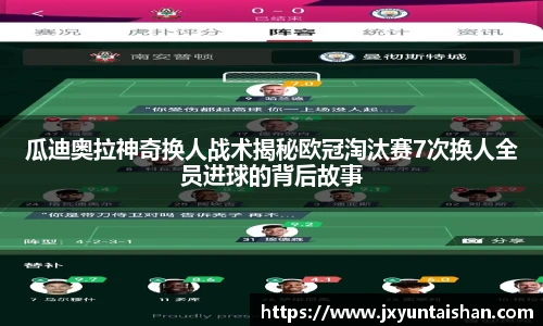 瓜迪奥拉神奇换人战术揭秘欧冠淘汰赛7次换人全员进球的背后故事